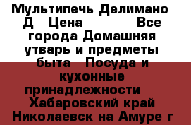 Мультипечь Делимано 3Д › Цена ­ 3 000 - Все города Домашняя утварь и предметы быта » Посуда и кухонные принадлежности   . Хабаровский край,Николаевск-на-Амуре г.